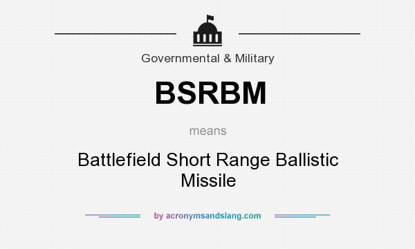 What does BSRBM mean? It stands for Battlefield Short Range Ballistic Missile
