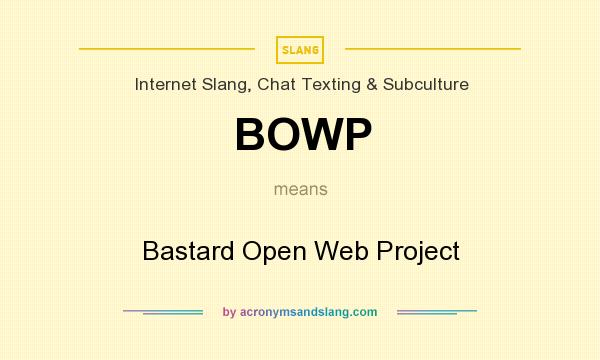 What does BOWP mean? It stands for Bastard Open Web Project