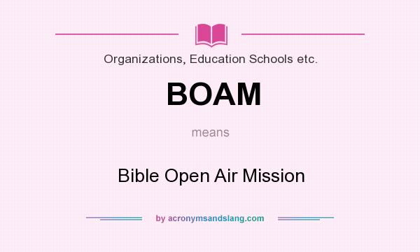 What does BOAM mean? It stands for Bible Open Air Mission