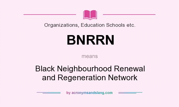 What does BNRRN mean? It stands for Black Neighbourhood Renewal and Regeneration Network