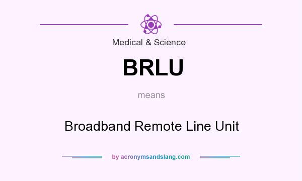 What does BRLU mean? It stands for Broadband Remote Line Unit