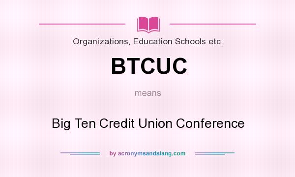 What does BTCUC mean? It stands for Big Ten Credit Union Conference