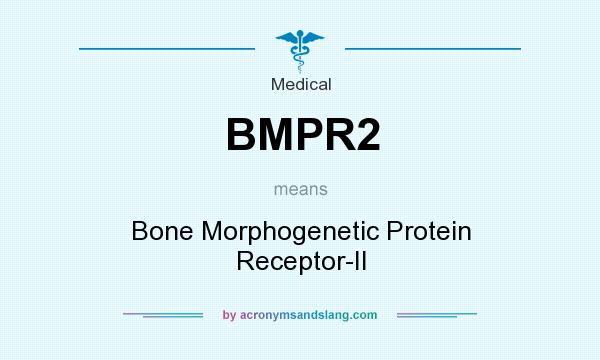 What does BMPR2 mean? It stands for Bone Morphogenetic Protein Receptor-II