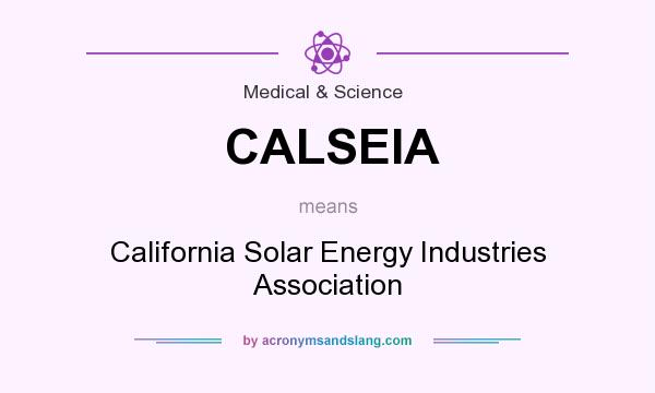 What does CALSEIA mean? It stands for California Solar Energy Industries Association