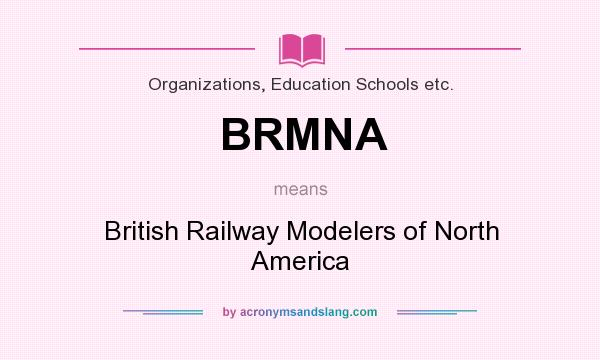 What does BRMNA mean? It stands for British Railway Modelers of North America