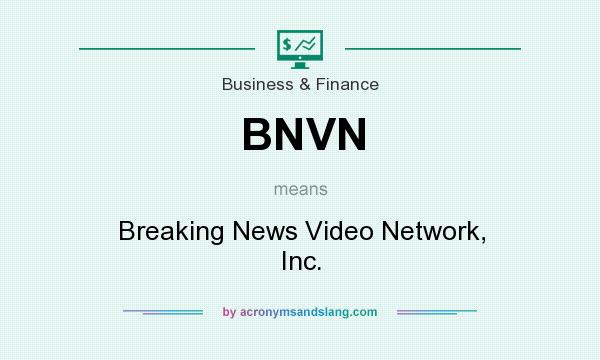 What does BNVN mean? It stands for Breaking News Video Network, Inc.