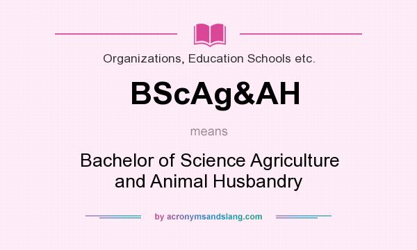 What does BScAg&AH mean? It stands for Bachelor of Science Agriculture and Animal Husbandry