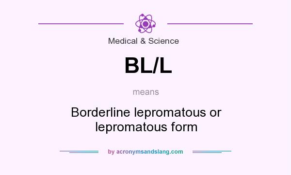 What does BL/L mean? It stands for Borderline lepromatous or lepromatous form