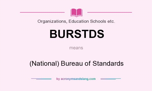 What does BURSTDS mean? It stands for (National) Bureau of Standards