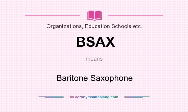 What does BSAX mean? It stands for Baritone Saxophone