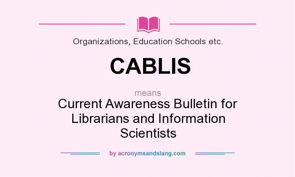 What does CABLIS mean? It stands for Current Awareness Bulletin for Librarians and Information Scientists