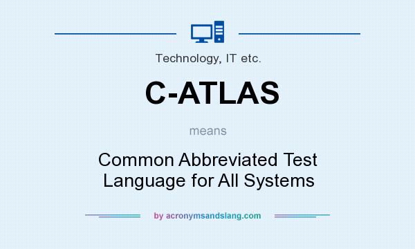 What does C-ATLAS mean? It stands for Common Abbreviated Test Language for All Systems