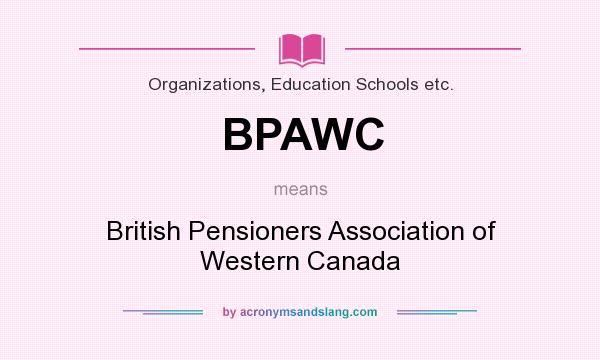 What does BPAWC mean? It stands for British Pensioners Association of Western Canada