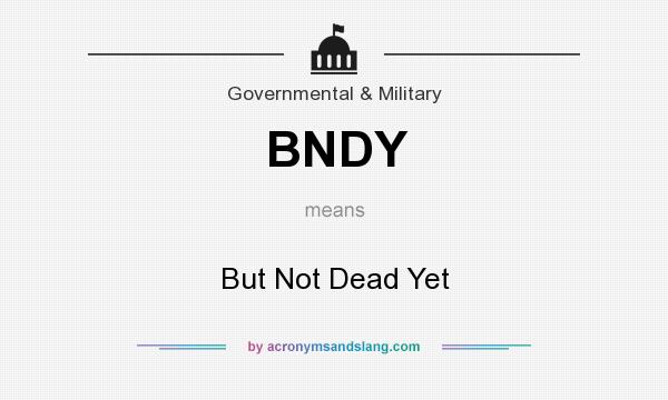 What does BNDY mean? It stands for But Not Dead Yet
