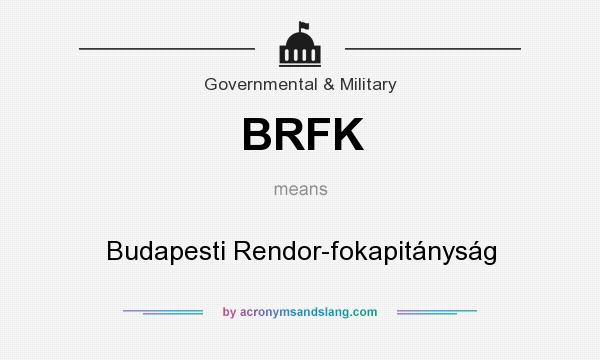 What does BRFK mean? It stands for Budapesti Rendor-fokapitányság