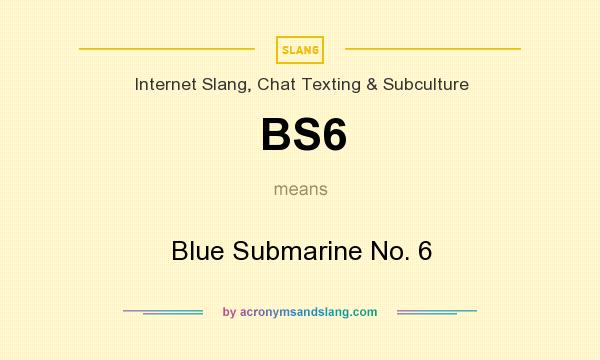 What does BS6 mean? It stands for Blue Submarine No. 6