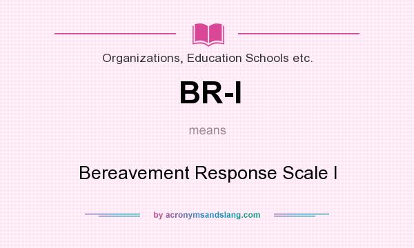 What does BR-I mean? It stands for Bereavement Response Scale I