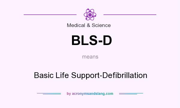 What does BLS-D mean? It stands for Basic Life Support-Defibrillation