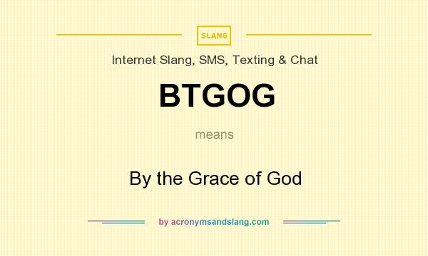 What does BTGOG mean? It stands for By the Grace of God