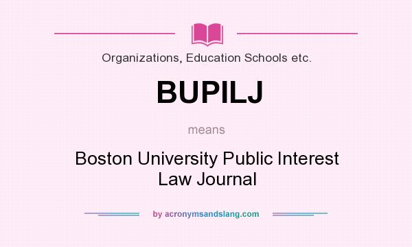 What does BUPILJ mean? It stands for Boston University Public Interest Law Journal