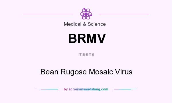 What does BRMV mean? It stands for Bean Rugose Mosaic Virus