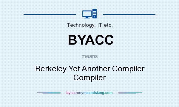 What does BYACC mean? It stands for Berkeley Yet Another Compiler Compiler