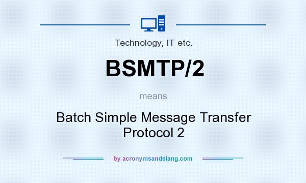 What does BSMTP/2 mean? It stands for Batch Simple Message Transfer Protocol 2