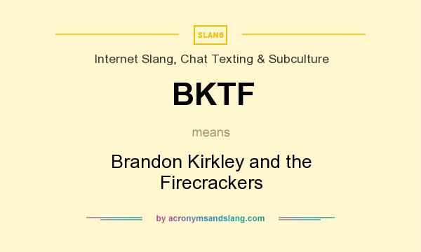 What does BKTF mean? It stands for Brandon Kirkley and the Firecrackers