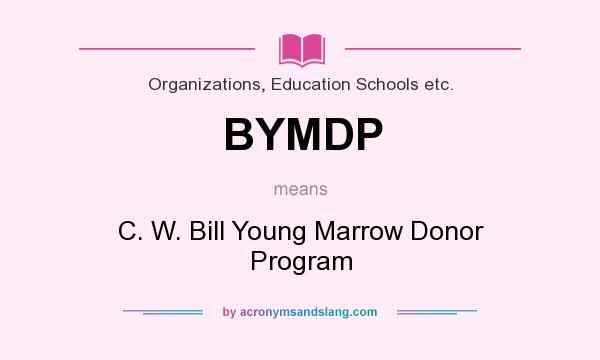 What does BYMDP mean? It stands for C. W. Bill Young Marrow Donor Program