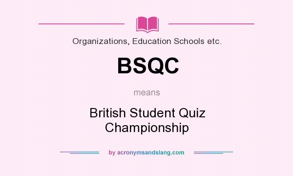 What does BSQC mean? It stands for British Student Quiz Championship