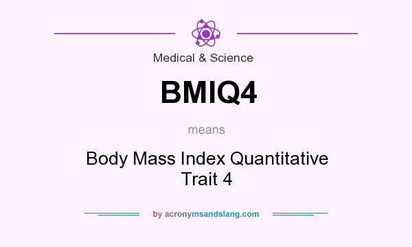 What does BMIQ4 mean? It stands for Body Mass Index Quantitative Trait 4