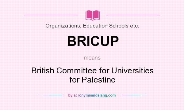 What does BRICUP mean? It stands for British Committee for Universities for Palestine