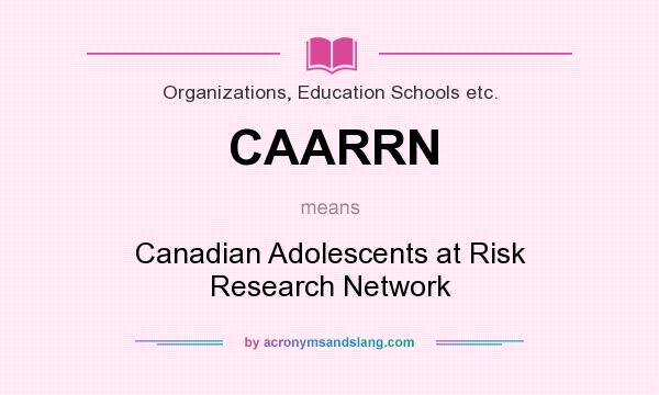 What does CAARRN mean? It stands for Canadian Adolescents at Risk Research Network