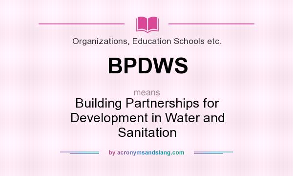 What does BPDWS mean? It stands for Building Partnerships for Development in Water and Sanitation