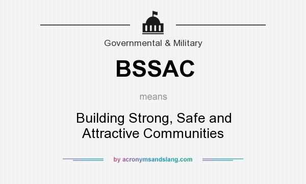 What does BSSAC mean? It stands for Building Strong, Safe and Attractive Communities