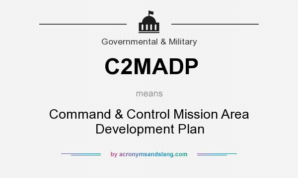 What does C2MADP mean? It stands for Command & Control Mission Area Development Plan