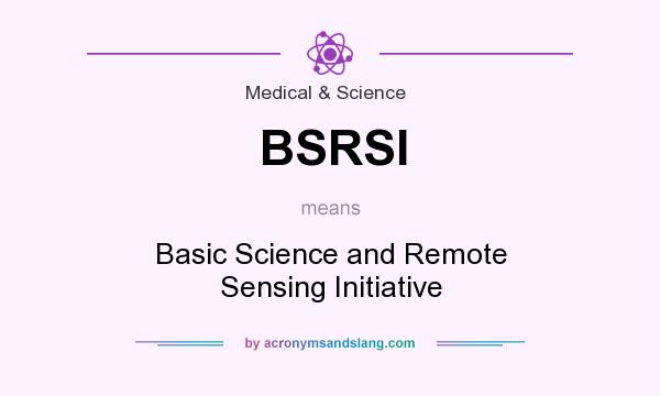 What does BSRSI mean? It stands for Basic Science and Remote Sensing Initiative