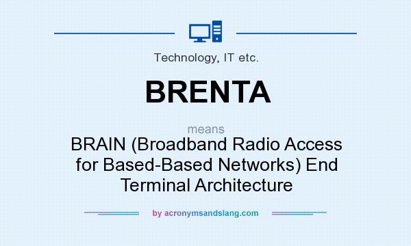 What does BRENTA mean? It stands for BRAIN (Broadband Radio Access for Based-Based Networks) End Terminal Architecture