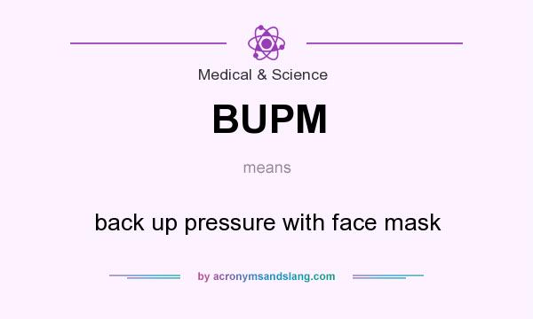 What does BUPM mean? It stands for back up pressure with face mask