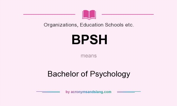 What does BPSH mean? It stands for Bachelor of Psychology