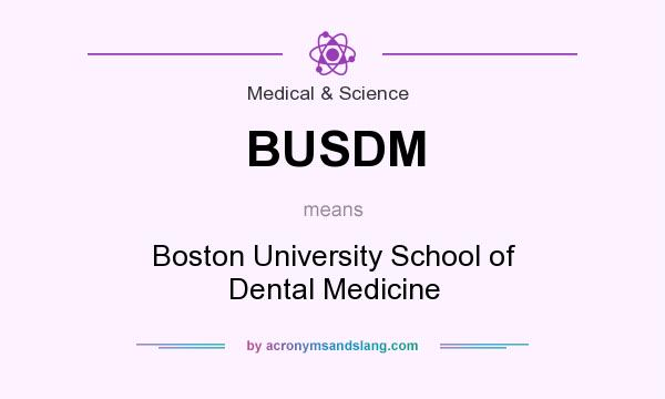 What does BUSDM mean? It stands for Boston University School of Dental Medicine