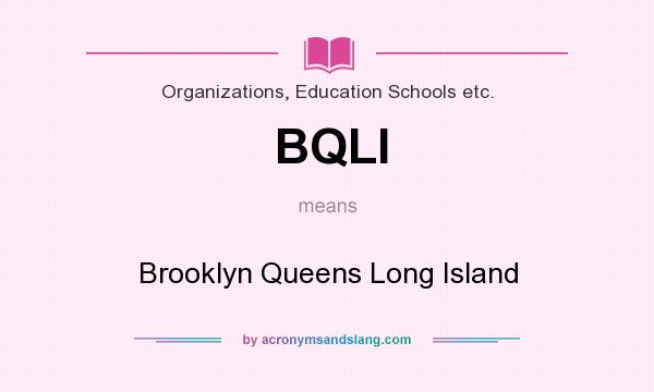 What does BQLI mean? It stands for Brooklyn Queens Long Island