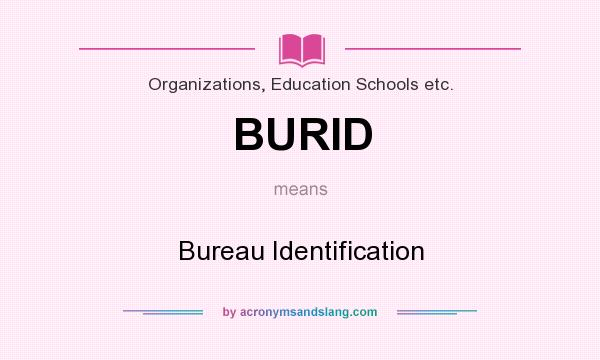 What does BURID mean? It stands for Bureau Identification