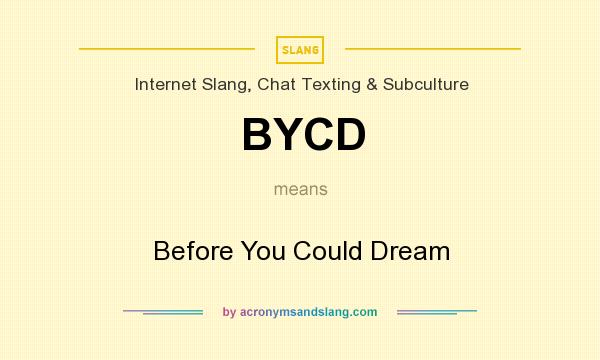 What does BYCD mean? It stands for Before You Could Dream
