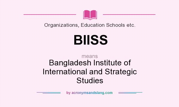What does BIISS mean? It stands for Bangladesh Institute of International and Strategic Studies