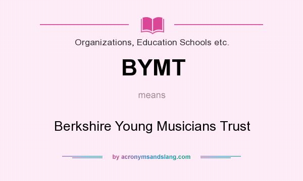 What does BYMT mean? It stands for Berkshire Young Musicians Trust