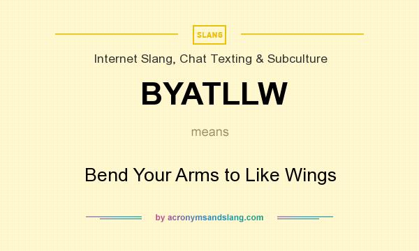 What does BYATLLW mean? It stands for Bend Your Arms to Like Wings