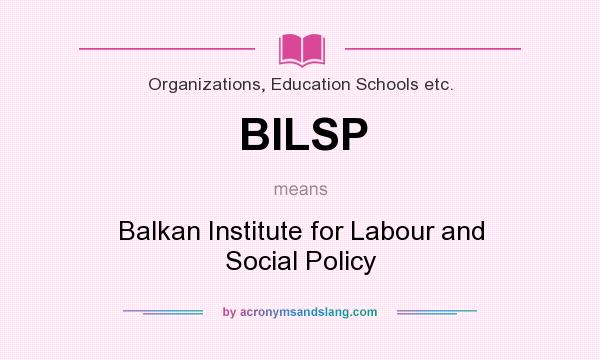 What does BILSP mean? It stands for Balkan Institute for Labour and Social Policy