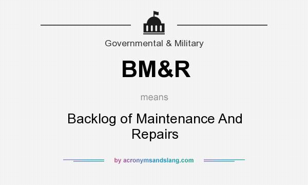 What does BM&R mean? It stands for Backlog of Maintenance And Repairs
