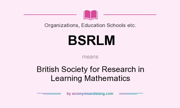 What does BSRLM mean? It stands for British Society for Research in Learning Mathematics